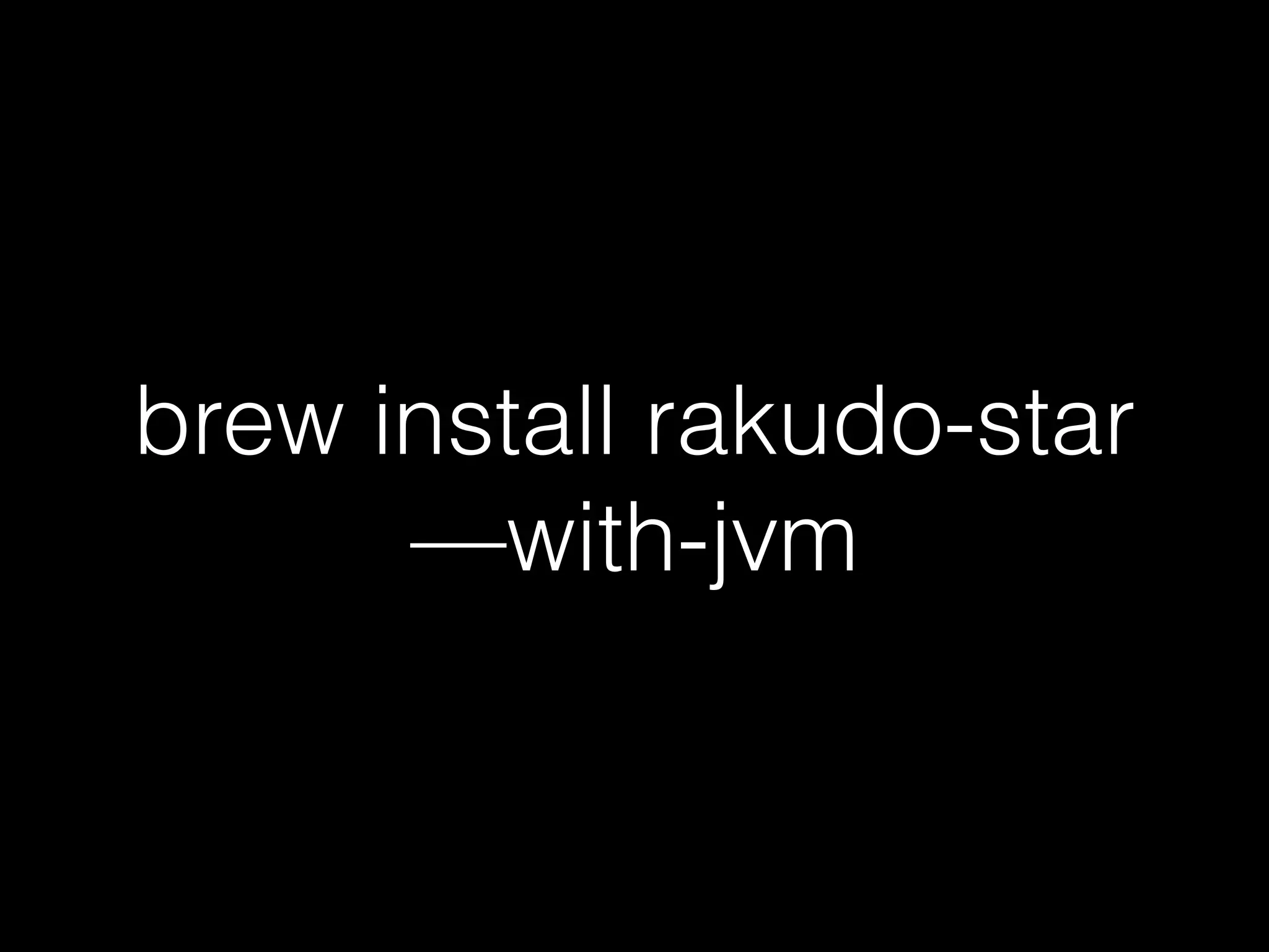 brew install rakudo-star
—with-jvm
 