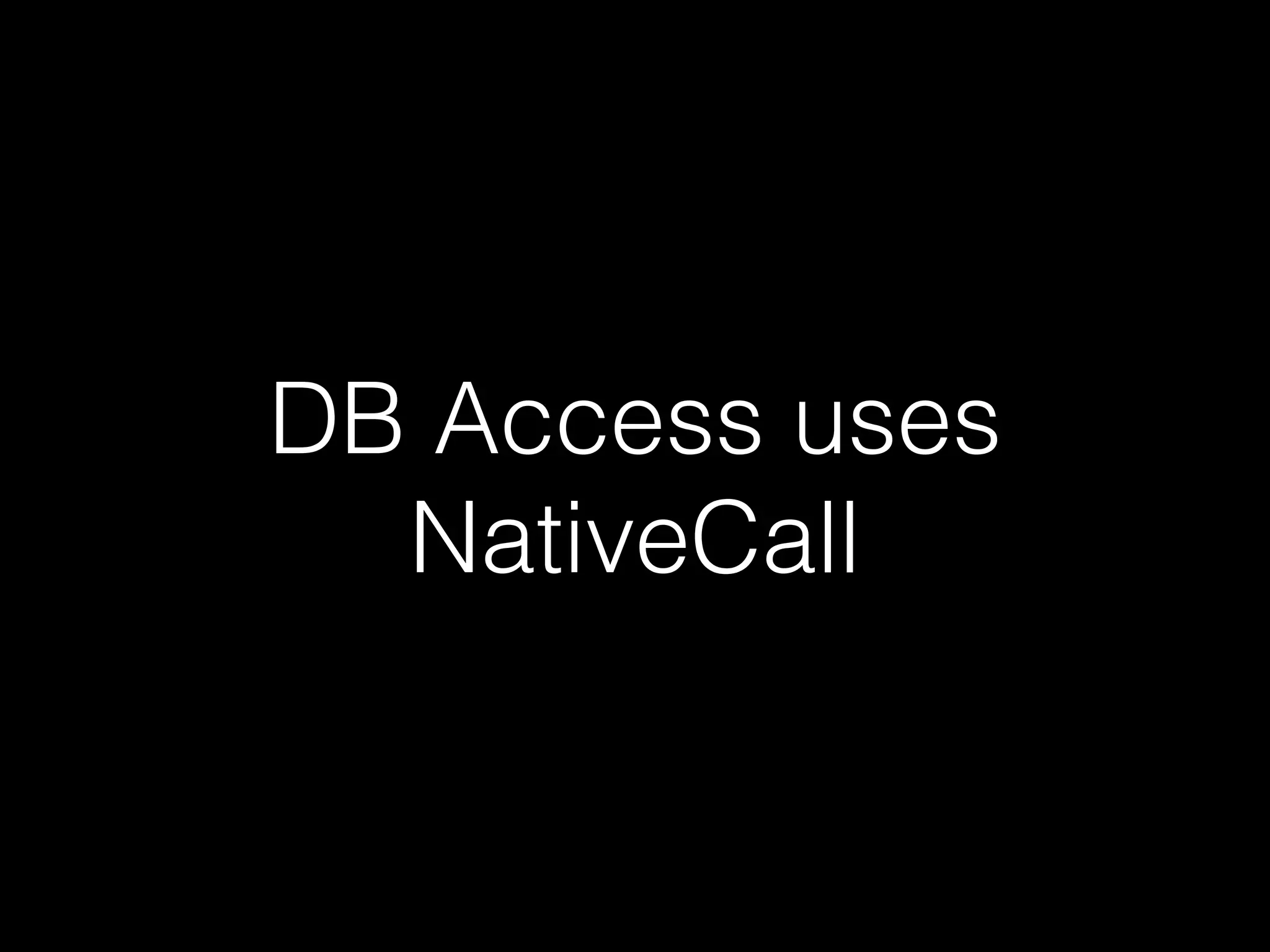DB Access uses
NativeCall
 