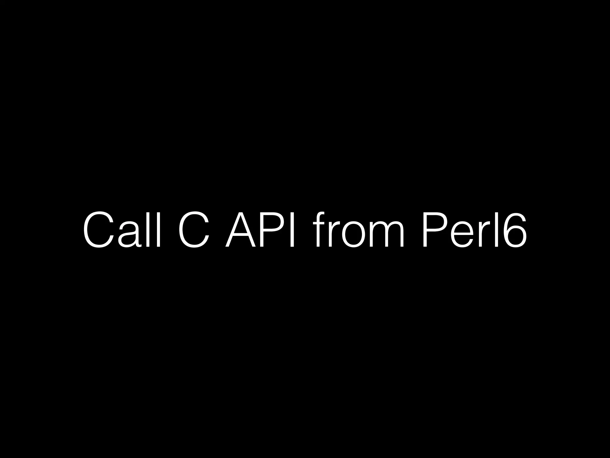 Call C API from Perl6
 
