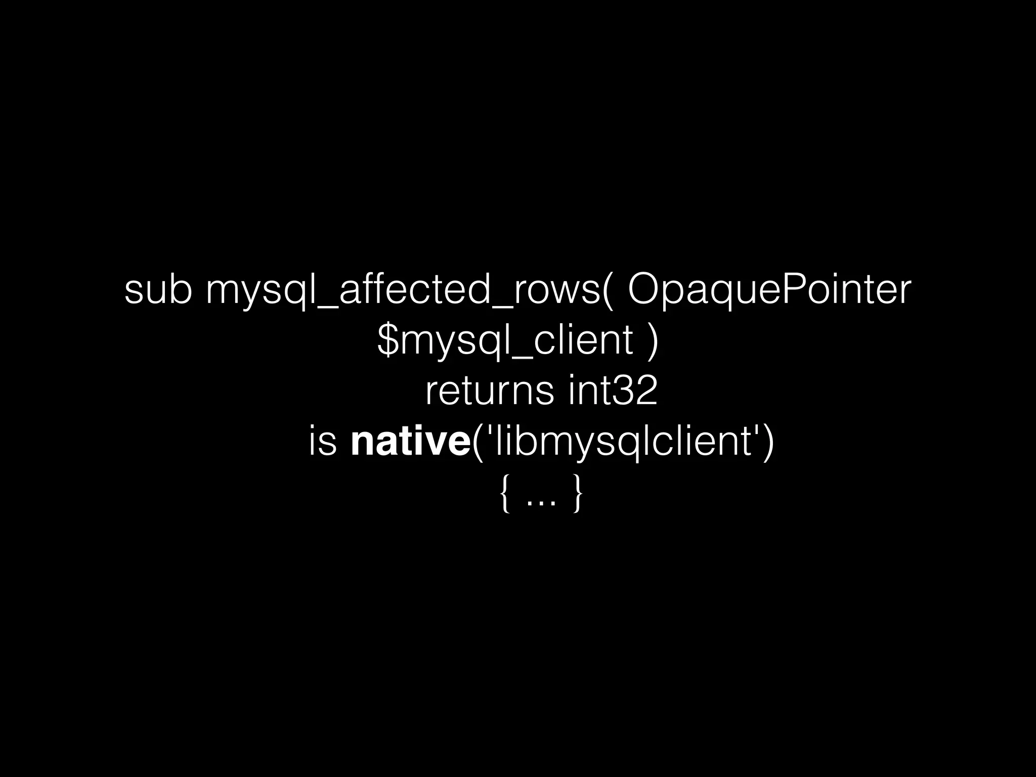 sub mysql_affected_rows( OpaquePointer
$mysql_client )
returns int32
is native('libmysqlclient')
{ ... }
 