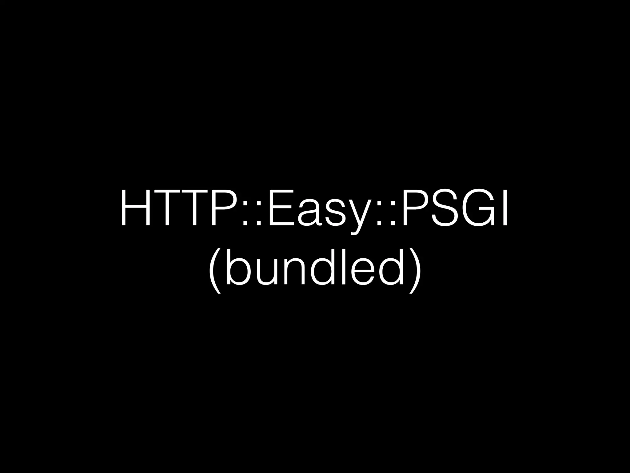 HTTP::Easy::PSGI
(bundled)
 