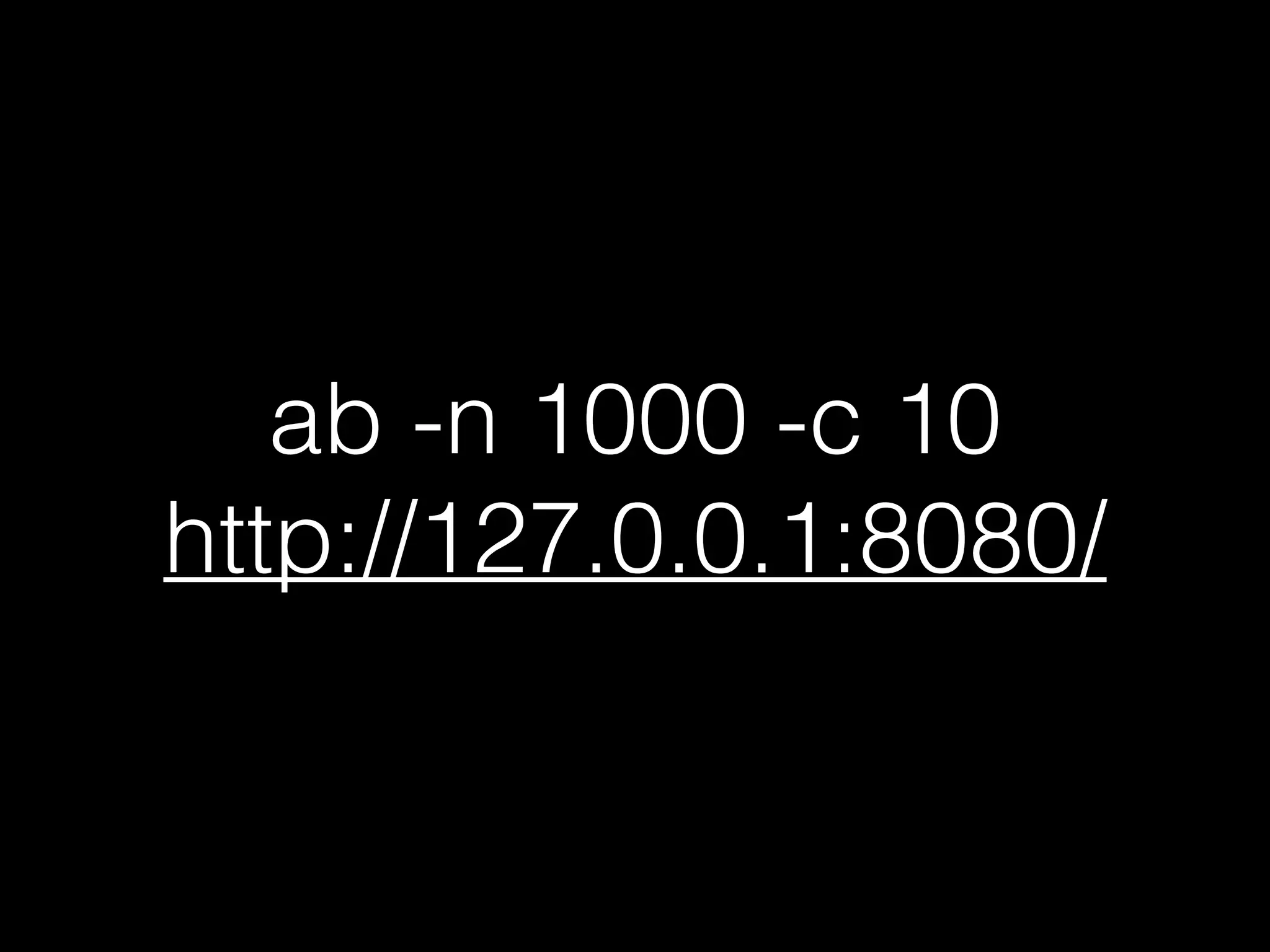 ab -n 1000 -c 10
http://127.0.0.1:8080/
 