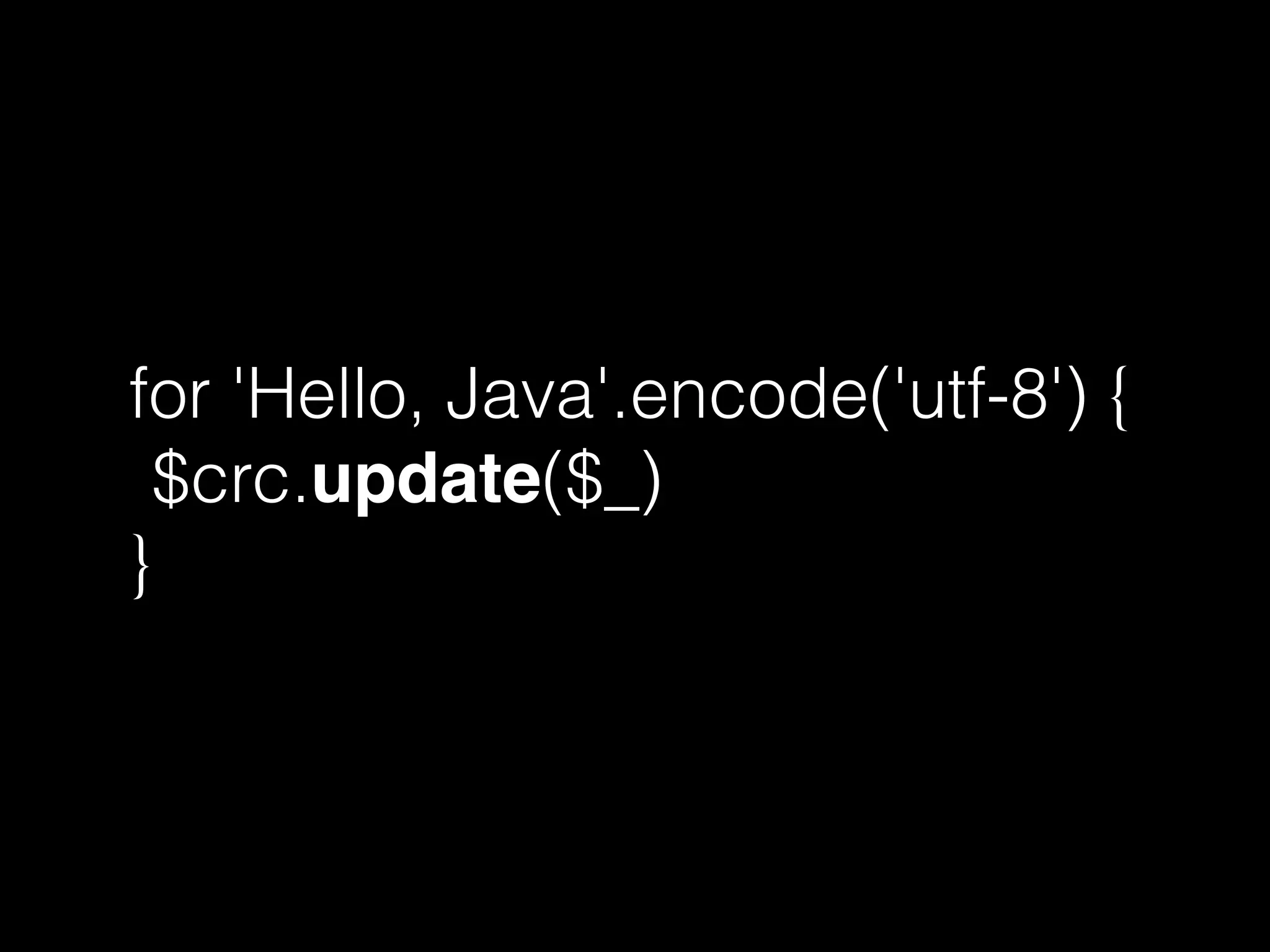 for 'Hello, Java'.encode('utf-8') {
$crc.update($_)
}
 