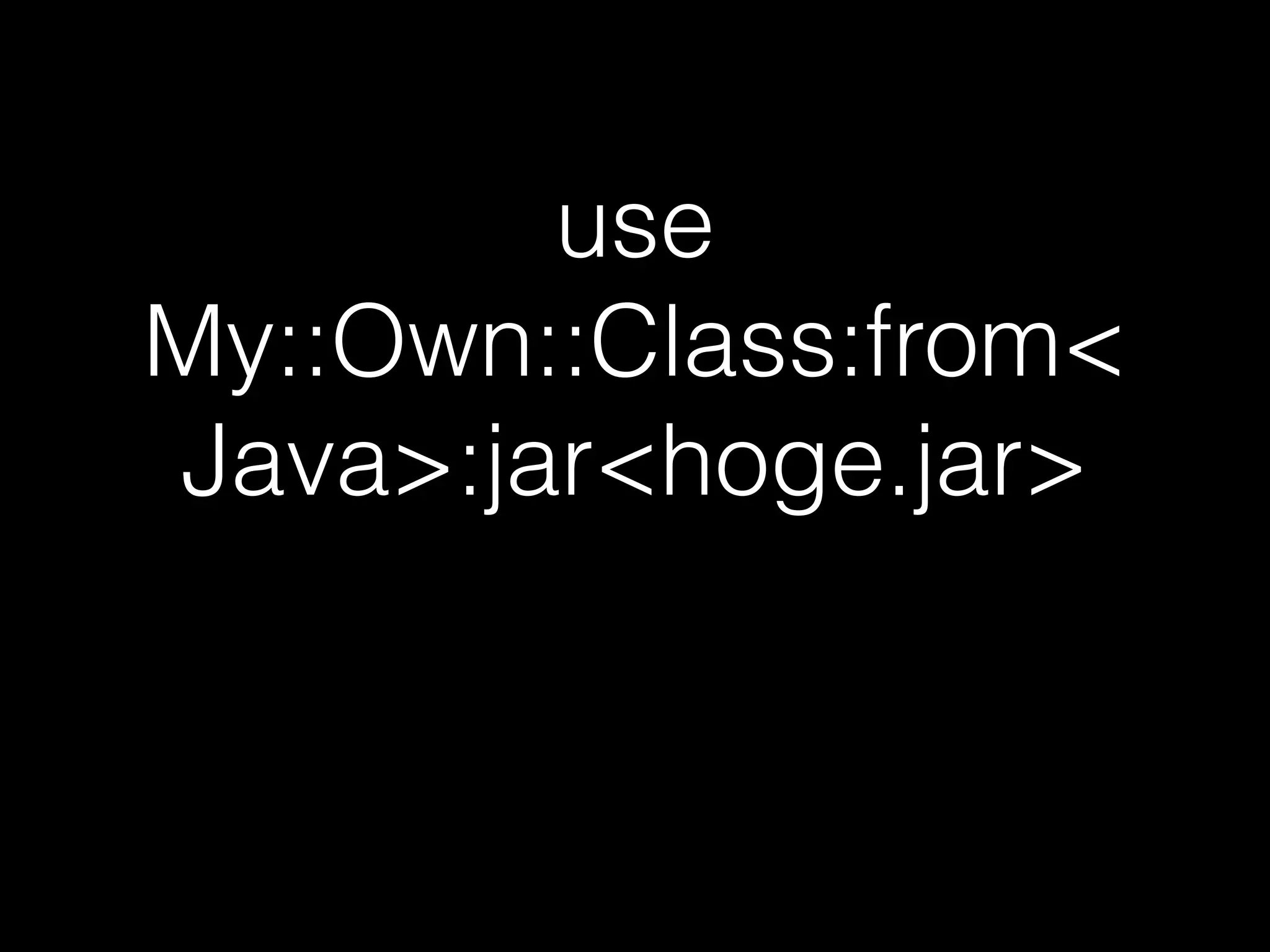 use
My::Own::Class:from<
Java>:jar<hoge.jar>
 