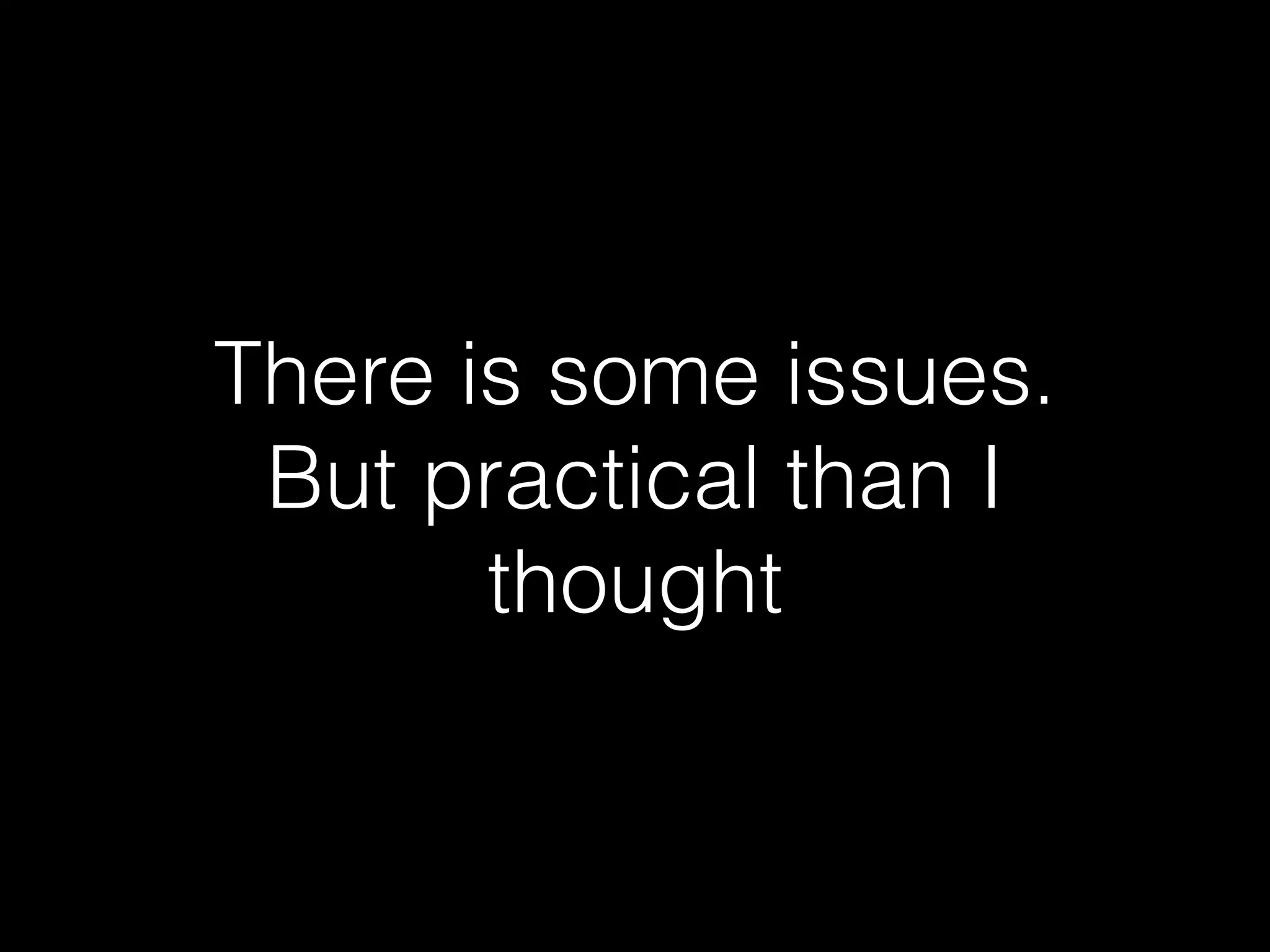 There is some issues.
But practical than I
thought
 