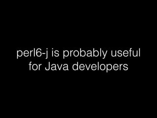 perl6-j is probably useful
for Java developers
 
