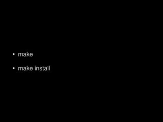 • make
• make install
 