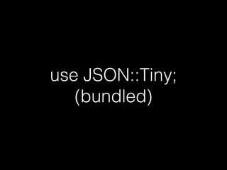 use JSON::Tiny;
(bundled)
 
