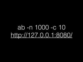 ab -n 1000 -c 10
http://127.0.0.1:8080/
 