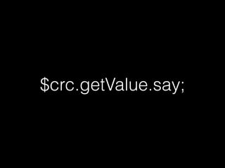 $crc.getValue.say;
 