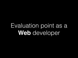 Evaluation point as a
Web developer
 