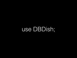 use DBDish;
 