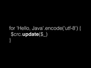 for 'Hello, Java'.encode('utf-8') {
$crc.update($_)
}
 