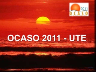 OCASO 2011 - UTE


        1          17/12/2011
 