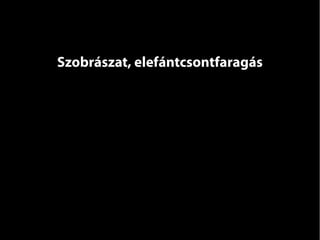 Szobrászat, elefántcsontfaragás
 