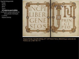 Kopasz Károly második bibliája, 871–877 körül. Párizs, Bibliothèque nationale de
France, Lat. 2, foll. 10v–11r
Egyházi központok
Fulda
Reims
Metz
Tours
A Csatorna partvidéke
Uralkodói megrendelések és
könyvfestő műhelyek
I. Lothar
Kopasz Károly
 