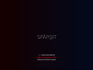 © Idea Champions, 2003   SF ÂRŞIT pps  creat şi dezvoltat de Reedición de formato e incorporación del test de la bailarina cortesía de Carlos Rangel Santiago de Querétaro, Mex. Abr.2008 [email_address] Tradus de Carmen Cimpian 