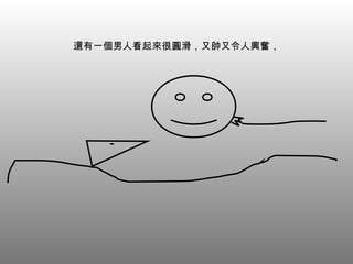 還有一個男人看起來很圓滑，又帥又令人興奮， 