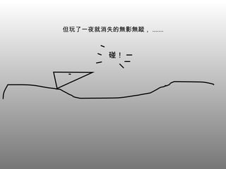 但玩了一夜就消失的無影無蹤， ....... 碰！ 