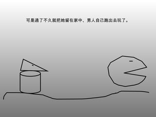 可是過了不久就把她留在家中、男人自己跑出去玩了。 