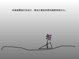 於是她開始打扮自己，使自己看起來更性感更有吸引力。 