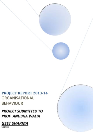 PROJECT REPORT 2013-14
ORGANISATIONAL
BEHAVIOUR
PROJECT SUBMITTED TO
PROF. ANUBHA WALIA
GEET SHARMA
9/30/2013
 