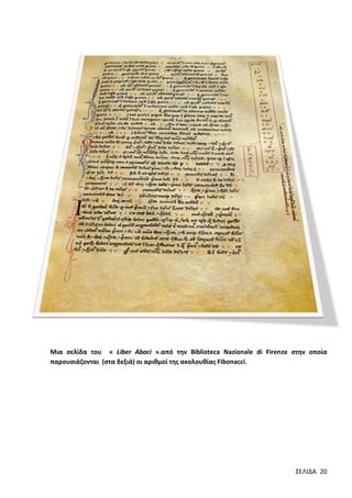 Μια σελίδα του « Liber Abaci ».από την Biblioteca Nazionale di Firenze στην οποία
παρουσιάζονται (στα δεξιά) οι αριθμοί της ακολουθίας Fibonacci.

ΣΕΛΙΔΑ 20

 