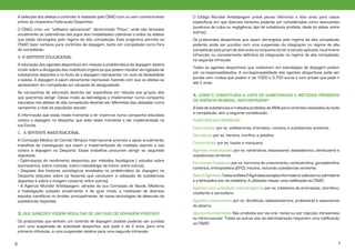 A selecção dos atletas a controlar é realizada pelo CNAD com ou sem conhecimento
prévio da respectiva Federação Desportiva.
O CNAD criou um “software aplicacional”, denominado “Pisco”, onde são lançados
anualmente os calendários dos jogos das modalidades colectivas e todos os atletas
que estão abrangidos pelo regime de alta competição. Este programa permite ao
CNAD fazer sorteios para controlos de dopagem, tanto em competição como fora
de competição.
B. A VERTENTE EDUCACIONAL
A educação dos agentes desportivos em relação à problemática da dopagem deverá
incidir sobre a divulgação dos malefícios orgânicos que podem resultar da ingestão de
substâncias dopantes e no facto de a dopagem representar um acto de deslealdade
e batota. A dopagem é assim eticamente reprovável, fazendo com que os atletas se
apresentem em competição em situação de desigualdade.
As campanhas de educação deverão ser específicas em relação aos grupos alvo
que queremos atingir. Desse modo as estratégias a implementar numa campanha
educativa nos atletas de alta competição deverão ser diferentes das utilizadas numa
campanha a nível da população escolar.
A informação que estás neste momento a ler insere-se numa campanha educativa
contra a dopagem no desporto, que está neste momento a ser implementada na
tua Escola.
C. A VERTENTE INVESTIGACIONAL
A Comissão Médica do Comité Olímpico Internacional premeia e apoia anualmente,
trabalhos de investigação que visem a implementação de medidas visando a luta
contra a dopagem no Desporto. Esses trabalhos procuram atingir os seguintes
objectivos:
• Optimização do rendimento desportivo por métodos fisiológicos ( estudos sobre
biomecânica, sobre nutrição, sobre metodologia de treino, entre outros).
• Despiste dos factores sociológicos envolvidos na problemática da dopagem no
Desporto (estudos sobre os factores que conduzem à utilização de substâncias
dopantes e sobre a imagem corporal, entre outros).
• A Agência Mundial Antidopagem, através da sua Comissão de Saúde, Medicina
e Investigação subsidia anualmente, e de igual modo, a realização de diversos
estudos científicos no âmbito, principalmente, de novas tecnologias de detecção de
substâncias dopantes.
3. QUE SANÇÕES PODEM RESULTAR DE UM CASO DE DOPAGEM POSITIVO?
Os praticantes que tenham um controlo de dopagem positivo poderão ser punidos
com uma suspensão da actividade desportiva, que pode ir de 2 anos, para uma
primeira infracção, a uma suspensão vitalícia para uma segunda infracção.
6

O Código Mundial Antidopagem prevê penas inferiores a dois anos para casos
específicos em que diversos factores poderão ser considerados como atenuantes
(ausência de culpa ou negligência, tipo de substância proibida, idade do atleta, entre
outros).
Os praticantes desportivos que sejam abrangidos pelo regime de alta competição
poderão ainda ser punidos com uma suspensão da integração no regime de alta
competição pelo prazo de dois anos ou enquanto durar a sanção aplicada, na primeira
infracção, ou cancelamento definitivo da integração no regime de alta competição,
na segunda infracção.
Todos os agentes desportivos que colaborem em estratégias de dopagem podem
ser co-responsabilizados. A co-responsabilidade dos agentes desportivos pode ser
punida com multas que podem ir de 1000 a 3.750 euros e com prisão que pode ir
até 2 anos.
4. COMO É CONSTITUÍDA A LISTA DE SUBSTÂNCIAS E MÉTODOS PROIBIDOS
DA AGÊNCIA MUNDIAL ANTI-DOPAGEM?
A lista de substâncias e métodos proibidos da AMA para controlos realizados durante
a competição, tem a seguinte constituição:
SUBSTÂNCIAS PROIBIDAS:
Estimulantes por ex. anfetaminas, bromatan, cocaína, e substâncias similares
Narcóticos por ex. heroína, morfina, e petidina
Canabinóides por ex. haxixe e marijuana
Agentes anabolisantes por ex. nandrolona, estanazonol, testosterona, clembuterol e
substâncias similares
Hormonas Peptídicas por ex. hormona do crescimento, corticotrofina, gonadotrofina
coriónica, eritropoietina (EPO), insulina, incluindo substâncias similares
Beta-2 Agonistas Todos os Beta-2 Agonistas excepto o formoterol, salbutamol, salmeterol
e a terbutalina por via inalatória. A utilização requer uma notificação ao CNAD
Agentes com actividade anti-estrógénica por ex. inibidores da aromatase, clomifeno,
ciclofenilo e tamoxifeno
Agentes mascarantes por ex. diuréticos, epitestosterona, probenecid e expansores
do plasma
Glucocorticosteróides São proibidos por via oral, rectal ou por injecção intravenosa
ou intramuscular. Todas as outras vias de administração requerem uma notificação
ao CNAD

7

 