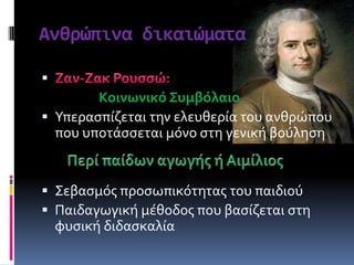 Ανθρώπινα δικαιώματα

Κοινωνικό Συμβόλαιο
 Τπεραςπύζεται την ελευθερύα του ανθρώπου
που υποτϊςςεται μόνο ςτη γενικό βούληςη
 ΢εβαςμόσ προςωπικότητασ του παιδιού
 Παιδαγωγικό μϋθοδοσ που βαςύζεται ςτη
φυςικό διδαςκαλύα
 