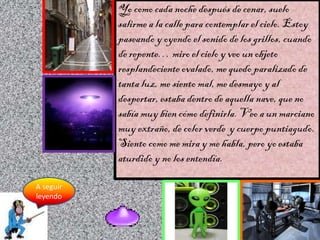 Yo como cada noche después de cenar, suelo
salirme a la calle para contemplar el cielo. Estoy
paseando y oyendo el sonido ...