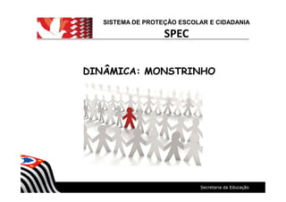 SISTEMA DE PROTEÇÃO ESCOLAR E CIDADANIA
SPEC
DINÂMICA: MONSTRINHODINÂMICA: MONSTRINHO
 