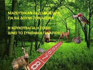 ΜΑΖΕΥΤΗΚΑΝ ΤΑ ΖΩΑΚΙΑ ΟΛΑ
ΓΙΑ ΝΑ ΔΟΥΝΕ ΤΟΝ ΑΓΩΝΑ…
Η ΚΟΥΚΟΥΒΑΓΙΑ Η ΣΟΦΗ
ΔΙΝΕΙ ΤΟ ΣΥΝΘΗΜΑ ΓΙΑ ΑΡΧΗ!!!!
 