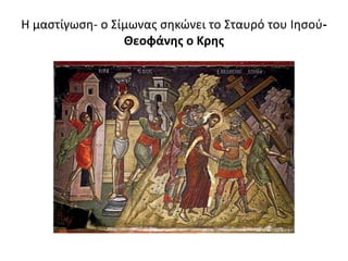 H μαστίγωση- ο Σίμωνας σηκώνει το Σταυρό του Ιησού-
Θεοφάνης ο Κρης
 