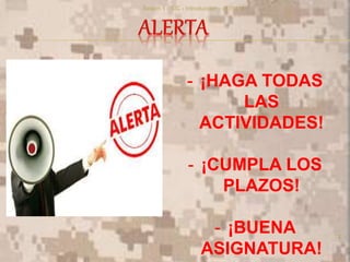 12
- ¡HAGA TODAS
LAS
ACTIVIDADES!
- ¡CUMPLA LOS
PLAZOS!
- ¡BUENA
ASIGNATURA!
Sesion 1 - SIC - Introduccion - v170114
 