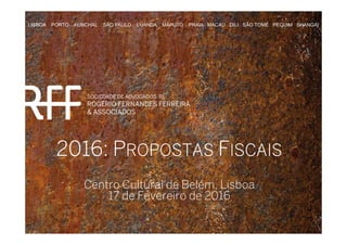 LISBOA PORTO FUNCHAL SÃO PAULO LUANDA MAPUTO PRAIA MACAU DILI SÃO TOMÉ PEQUIM SHANGAI
2016:2016:2016:2016: PPPPROPOSTASROPOSTASROPOSTASROPOSTAS FFFFISCAISISCAISISCAISISCAIS
Centro Cultural de Belém, Lisboa
17 de Fevereiro de 2016
 