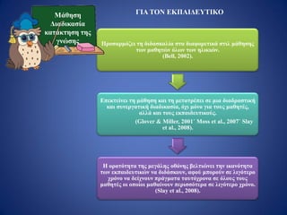 Προσαρμόζει τη διδασκαλία στα διαφορετικά στιλ μάθησης
των μαθητών όλων των ηλικιών.
(Bell, 2002).
Επεκτείνει τη μάθηση και τη μετατρέπει σε μια διαδραστική
και συνεργατική διαδικασία, όχι μόνο για τους μαθητές,
αλλά και τους εκπαιδευτικούς.
(Glover & Miller, 2001˙ Moss et al., 2007˙ Slay
et al., 2008).
Η ορατότητα της μεγάλης οθόνης βελτιώνει την ικανότητα
των εκπαιδευτικών να διδάσκουν, αφού μπορούν σε λιγότερο
χρόνο να δείχνουν πράγματα ταυτόχρονα σε όλους τους
μαθητές οι οποίοι μαθαίνουν περισσότερα σε λιγότερο χρόνο.
(Slay et al., 2008).
Mάθηση
Διαδικασία
κατάκτηση της
γνώσης
ΓΙΑ ΤΟΝ ΕΚΠΑΙΔΕΥΤΙΚΟ
 