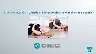 CIM FORMACIÓN – ¿Puede el Pilates ayudar a aliviar el dolor de cuello?
 