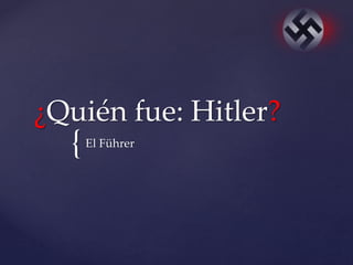 {
¿Quién fue: Hitler?
El Führer
 