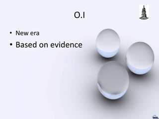 O.I
• New era
• Based on evidence
 