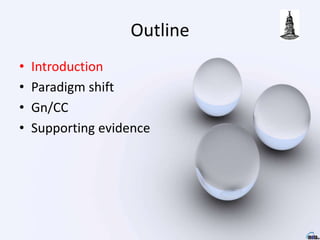 Outline
• Introduction
• Paradigm shift
• Gn/CC
• Supporting evidence
 