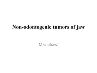 Non-odontogenic tumors of jaw
Mka-alrawi
 