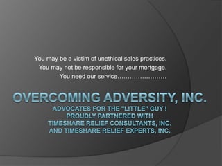 You may be a victim of unethical sales practices.
 You may not be responsible for your mortgage.
        You need our service……………………
 