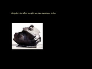 Ninguém é melhor ou pior do que qualquer outro 