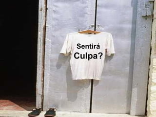 Sentirá Culpa? 