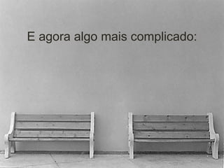 E agora algo mais complicado: 