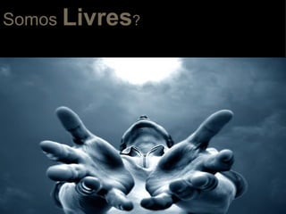Somos  Livres ? 
