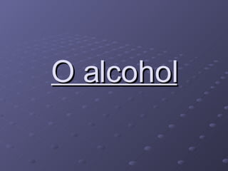 O alcohol 
