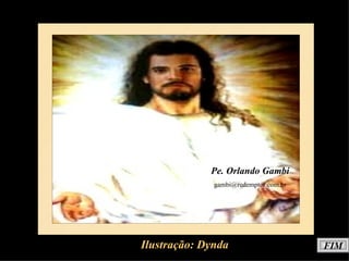 Ilustração: Dynda Pe. Orlando Gambi [email_address] FIM 