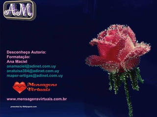 Desconheço Autoria: Formatação: Ana Maciel [email_address] [email_address] [email_address] www.mensagensvirtuais.com.br 