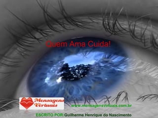 Quem Ama Cuida!
www.mensagensvirtuais.com.br
ESCRITO POR:Guilherme Henrique do Nascimento
 